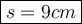 \large\blue{\sf\boxed{s=9cm}}