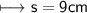 \begin{gathered}\\ \sf\longmapsto s=9cm\end{gathered}