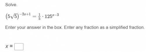 Please help

Solve.
(5√5)^−2x+1 = 1/5 ⋅ 125^x−3
Enter your answer in the box. Enter any fraction a