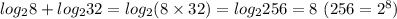 log_28+log_232= log_2(8\times32) = log_2256 =8\  (256=2^8)