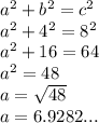 a^2+b^2=c^2\\a^2+4^2=8^2\\a^2+16=64\\a^2=48\\a=\sqrt{48}\\a=6.9282...