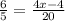 \frac{6}{5}  =  \frac{4x - 4}{20}  \\