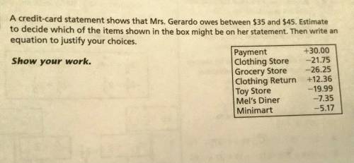 A credit card statement shows that Mrs. Gerardo owns between $35 and $45. Estimate to decide which