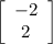 \left[\begin{array}{c}-2&2\end{array}\right]