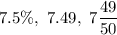 7.5 \%,~7.49,~ 7 \dfrac{49}{50}