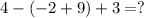 4 - (-2 + 9) + 3 = ?