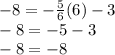 -8 = -\frac{5}{6}(6)  - 3\\-8 = -5 - 3\\-8 = -8