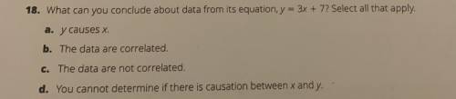 What can you conclude about data from its equation, y = 3x + 7? Select all that apply.

a. y cause