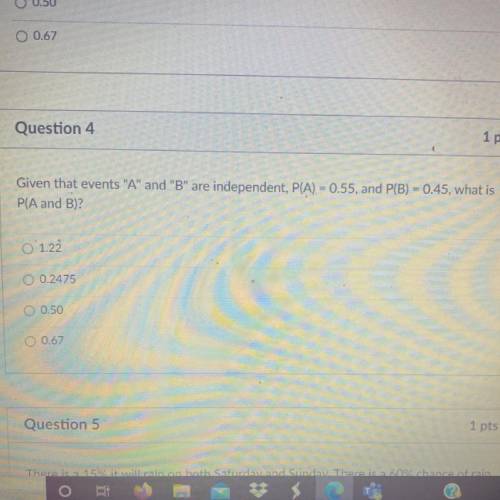 Given that events A and B are independent, P(A) = 0.55, and P(B) = 0.45, what is
P(A and B)?