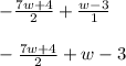 -\frac{7w+4}{2}+\frac{w-3}{1}\\\\-\frac{7w+4}{2}+w-3