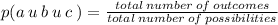 p(a  \: u \: b \: u \: c \: ) =  \frac{total \: number \: of \: outcomes}{total \: number \: of \: possibilities}