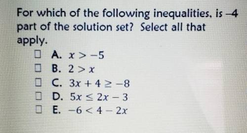 For which of the following inequalities, is -4 part of the solution set? Select all that apply. A.