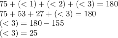 75 + ( < 1) + ( < 2) + ( < 3) = 180 \\ 75 + 53 + 27 + ( < 3) = 180 \\ ( < 3) = 180 - 155 \\ ( < 3) = 25