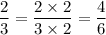 \dfrac 23 = \dfrac{2 \times 2 }{3 \times 2} = \dfrac 46