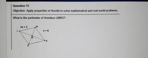 Question 15 Objective: Apply properties of rhombi to solve mathematical and real-world problems Wha