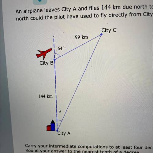 An airplane leaves City A and flies 144 km due north to City B. It then turns through an angle of 6