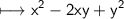 \begin{gathered}\\ \sf\longmapsto x^{2}-2xy+y^{2}\end{gathered}