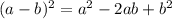 (a - b) ^{2}  = a ^{2}  - 2ab + b ^{2}