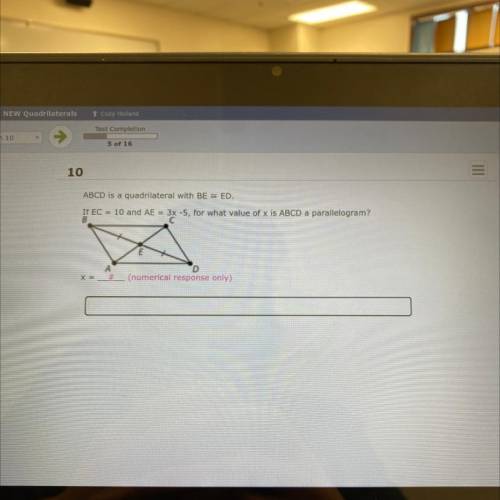 10

ABCD is a quadrilateral with BE – ED.
If EC = 10 and AE = 3x -5, for what value of x is ABCD a