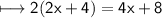 \longmapsto\sf 2(2x + 4) = 4x + 8
