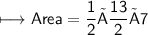 \begin{gathered}\\ \sf\longmapsto Area=\frac{1}{2}×\frac{13}{2}×7\end{gathered}