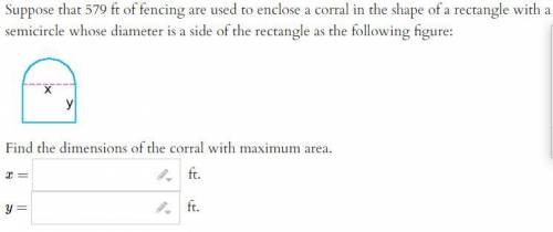 Suppose that 579ft of fencing are used to enclose a corral in the shape of a rectangle with a semic