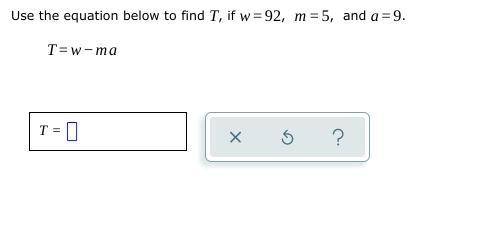 Use the equation below to find T , if w=92, m=5 , and a=9 .