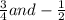 \frac{3}{4} and  -  \frac{1}{2}