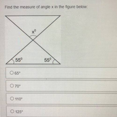 Find the measure of angle x in the figure below:

to
550
55°
065
70°
110
O 125