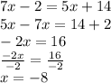 7x - 2 = 5x + 14 \\ 5x - 7x = 14 + 2 \\  - 2x = 16 \\   \frac{ - 2x}{ - 2}  =   \frac{16}{ - 2}  \\ x =  - 8