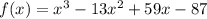 f(x) = {x}^{3 }  - 13 {x}^{2}  + 59x - 87