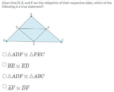 Given that D, E, and F are the midpoints of their respective sides, which of the following is a tru
