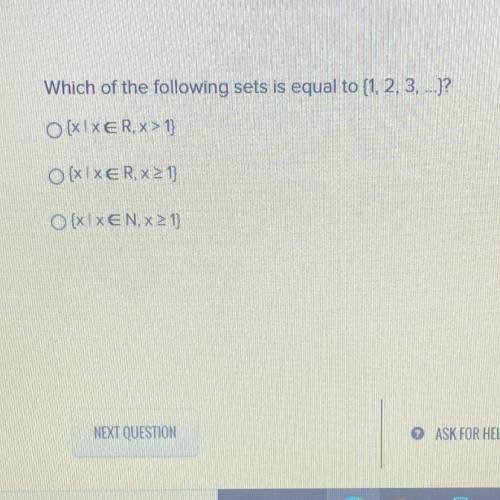 Which of the following sets is equal to {1, 2, 3, ...)?

{x| xER, x>1}
{x|xER, x> or equal t