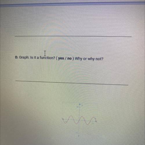 D. Graph: Is it a function? (yes/ no ) Why or why not?||