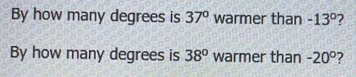 How many degrees is 37 degrees warmer than -13
how many is 38 degrees warmer than -20