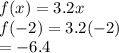 f(x) = 3.2x \\ f( - 2) = 3.2( - 2) \\  =  - 6.4