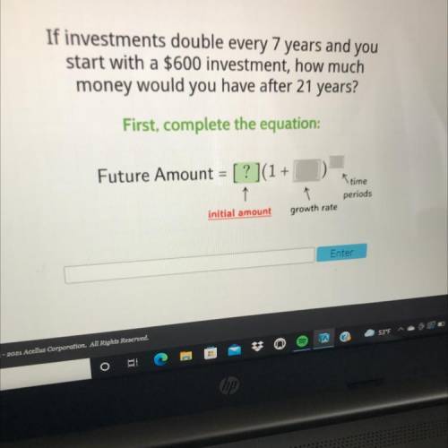 If investments double every 7 years and you

start with a $600 investment, how much
money would yo