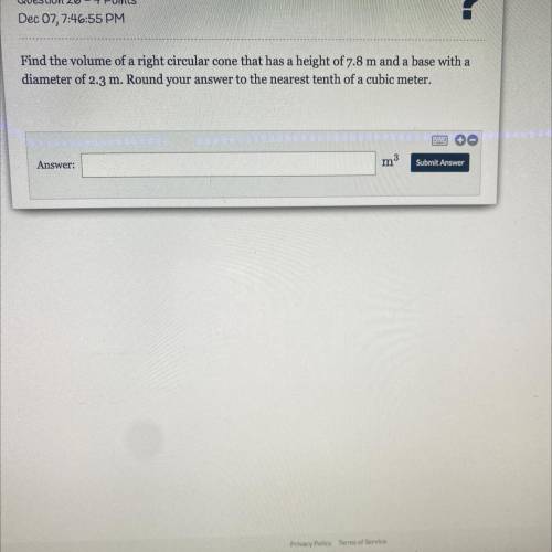 Find the volume of a right circular cone that has a height of 7.8 m and a base with a

diameter of