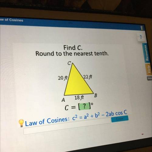 Find C.

Round to the nearest tenth.
Help Resources
20 ft
22 ft
Skip
B
A
18 ft
C = [?]
Law of Cosi