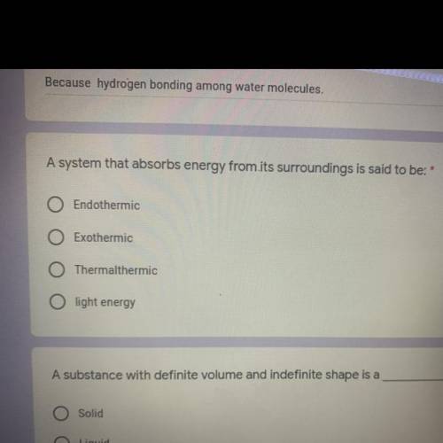 1 point
A system that absorbs energy from its surroundings is said to be: *