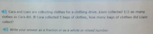 Cara and Liam are collecting clothes for a clothing drive. Liam collected 1/2 as mar clothes as Car