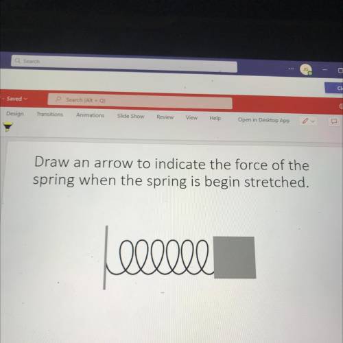 Draw an arrow to indicate the force of the spring when the spring is begin stretched