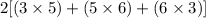 2[(3 \times 5) +( 5 \times 6) + (6 \times 3)]