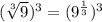 (\sqrt[3]{9})^3=(9^{\frac{1}{3}})^3