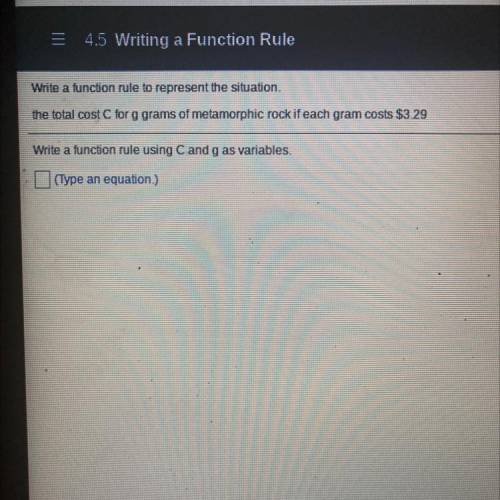Write a function rule to represent the situation.

the total cost C for g grams of metamorphic roc