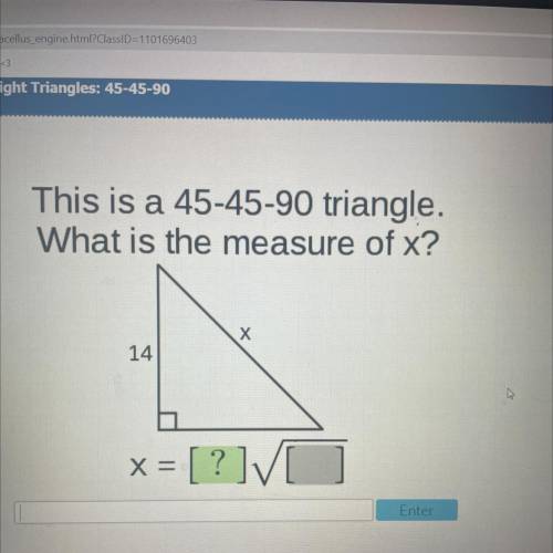 This is a 45-45-90 triangle.
What is the measure of x?
Х
14
Х
x = [?]V