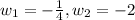 w_1=-\frac{1}{4},w_2=-2}