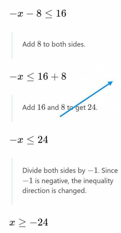 I WILL GIVE !!!

-x - 8 ≤ 16
Please answer! Is the answer 24 or -24?
My last inequality before I go