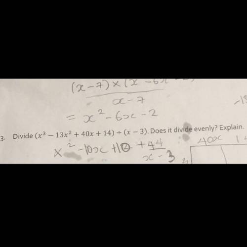 3. Divide (x^3 - 13x^2 + 40x + 14) + (x-3). Does it divide evenly? Explain. Solve by using “complet