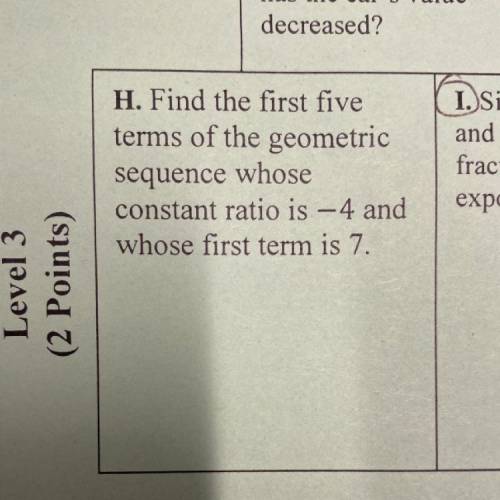 H. Find the first five

terms of the geometric
sequence whose
constant ratio is –4 and
whose first